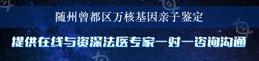 随州曾都区万核基因亲子鉴定